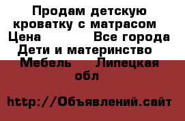 Продам детскую кроватку с матрасом › Цена ­ 3 000 - Все города Дети и материнство » Мебель   . Липецкая обл.